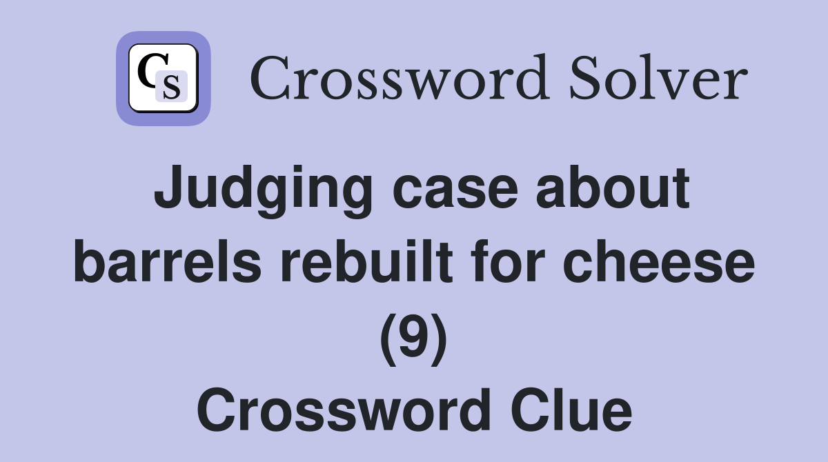 Judging case about barrels rebuilt for cheese (9) Crossword Clue